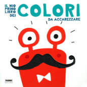 Il mio primo libro dei colori da accarezzare. Ediz. a colori