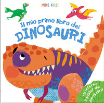 Il mio primo libro dei dinosauri. Primissimi. Ediz. a colori. Con Poster - Kelly Miles