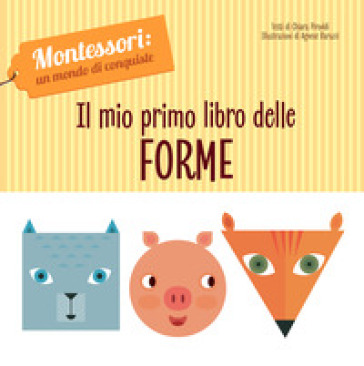 Il mio primo libro delle forme. Montessori: un mondo di conquiste. Ediz. a colori - Chiara Piroddi