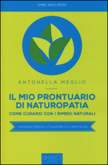 Il mio prontuario di naturopatia. Come curarsi con i rimedi naturali - Antonella Meglio