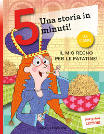 Il mio regno per le patatine! Una storia in 5 minuti! Ediz. a colori - Stefano Bordiglioni