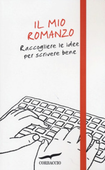 Il mio romanzo. Raccogliere le idee per scrivere bene - Lucia Tomelleri