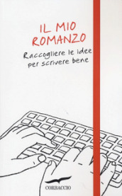 Il mio romanzo. Raccogliere le idee per scrivere bene