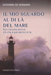 Il mio sguardo al di là del mare. Non cercare altrove ciò che è già dentro di te