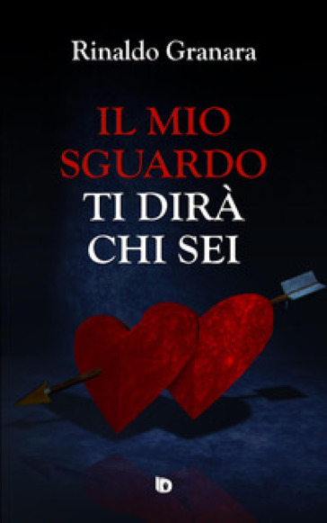 Il mio sguardo ti dirà chi sei. Nuova ediz. - Rinaldo Granara