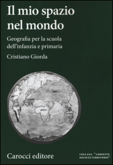 Il mio spazio nel mondo. Geografia per la scuola dell'infanzia e primaria - Cristiano Giorda