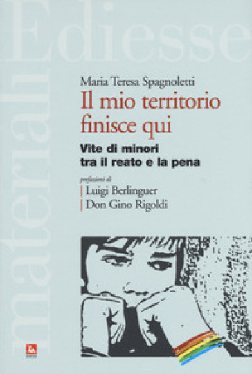 Il mio territorio finisce qui. Vite di minori tra il reato e la pena - Maria T. Spagnoletti