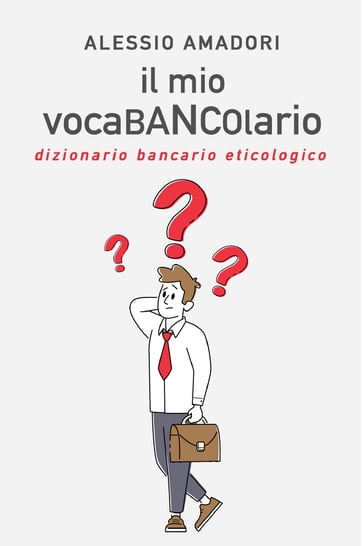 il mio vocaBANCOlario - dizionario bancario eticologico - ALESSIO AMADORI