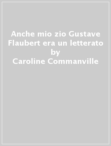 Anche mio zio Gustave Flaubert era un letterato - Caroline Commanville