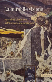 La mirabile visione. Dante e la Commedia nell immaginario simbolista