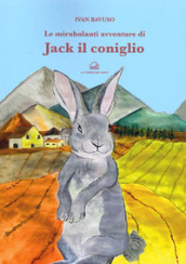 Le mirabolanti avventure di Jack il coniglio. Ediz. illustrata