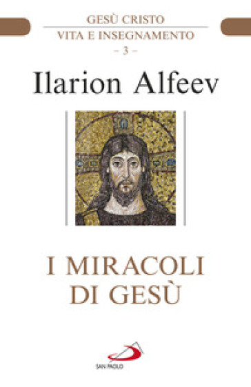 I miracoli di Gesù. Gesù Cristo. Vita e insegnamento - Ilarion Alfeev