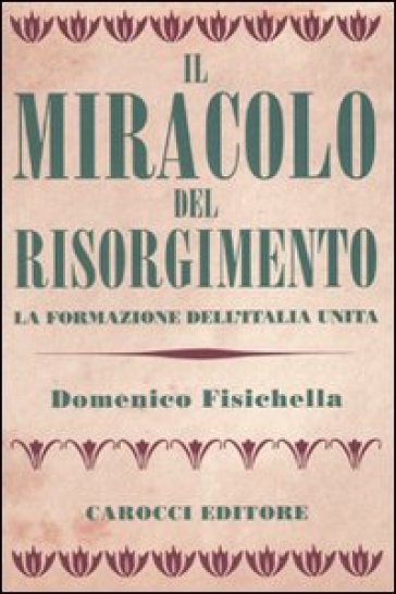 Il miracolo del Risorgimento. La formazione dell'Italia unita - Domenico Fisichella