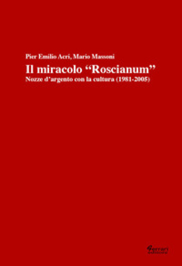 Il miracolo «Roscianum». Nozze d'argento con la cultura 1981-2005 - P. Emilio Acri - Mario Massoni