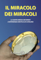 Il miracolo dei miracoli. La Santa Messa secondo l esperienza mistica di Catalina