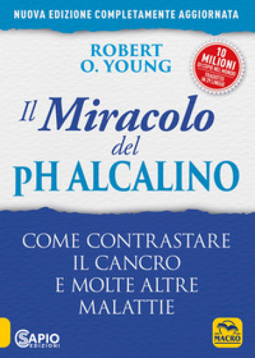 Il miracolo del pH alcalino. Come contrastare il cancro e molte altre malattie - Robert O. Young