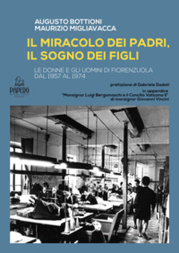 Il miracolo del padri, il sogno dei figli. Le donne e gli uomini di Fiorenzuola dal 1957 al 1974 - Augusto Bottioni - Maurizio Migliavacca