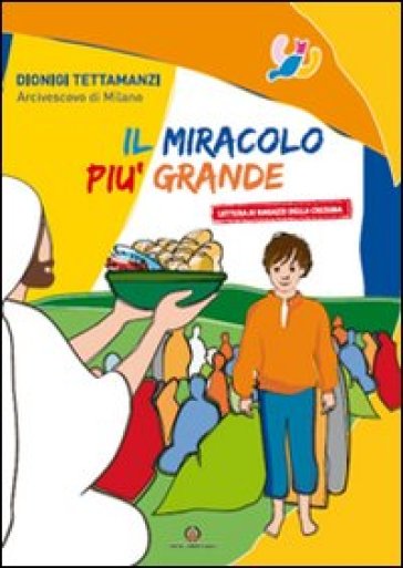 Il miracolo più grande. Lettera ai ragazzi della cresima - Dionigi Tettamanzi