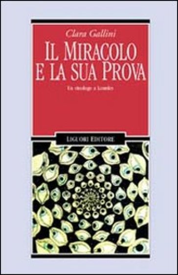 Il miracolo e la sua prova. Un etnologo a Lourdes - Clara Gallini