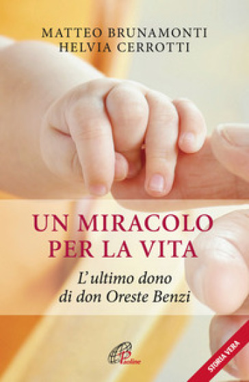 Un miracolo per la vita. L'ultimo dono di don Oreste Benzi - Matteo Brunamonti - Helvia Cerrotti