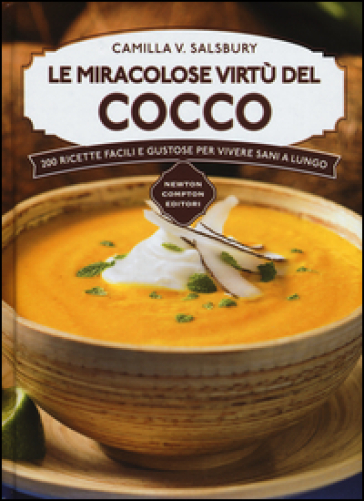 Le miracolose virtù del cocco. 200 ricette facili e gustose per vivere sani a lungo - Camilla V. Saulsbury