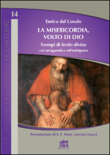 La misericodia, volto di Dio. Esempi di lectio divina con un'appendice sull'indulgenza - Enrico Dal Covolo