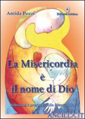 La misericordia è il nome di Dio. Riflessioni e preghiere sulla misericordia