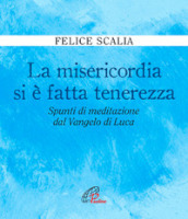 La misericordia si è fatta tenerezza. Spunti di meditazione dal Vangelo di Luca