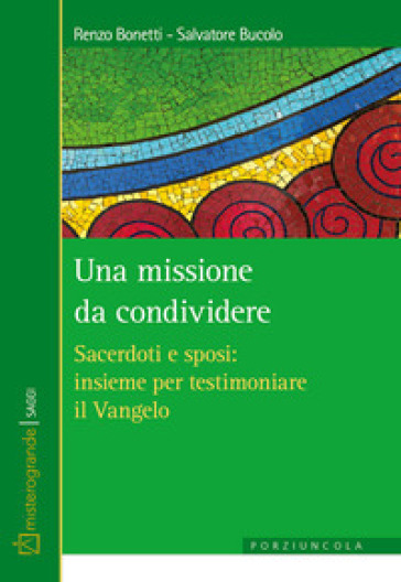 Una missione da condividere. Sacerdoti e sposi: insieme per testimoniare il Vangelo - Renzo Bonetti - Salvatore Bucolo