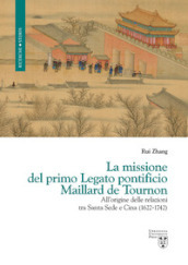 La missione del primo Legato pontificio Maillard de Tournon. All origine delle relazioni tra Santa Sede e Cina (1622-1742)