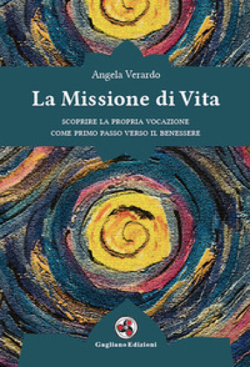 La missione di vita. Scoprire la propria vocazione come primo passo verso il benessere - Angela Verardo