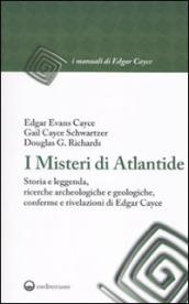 I misteri di Atlantide. Storia e leggenda, ricerche archeologiche e geologiche, conferme e rivelazioni di Edgar Cayce