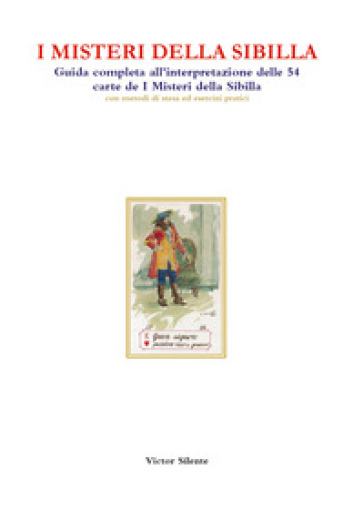 I misteri della Sibilla. Guida completa all'interpretazione delle 54 carte de I Misteri della Sibilla con metodi di stesa ed esercizi pratici - Victor Silente