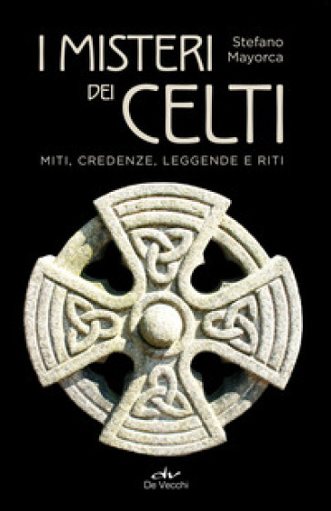 I misteri dei celti. Miti, credenze, leggende e riti - Stefano Mayorca