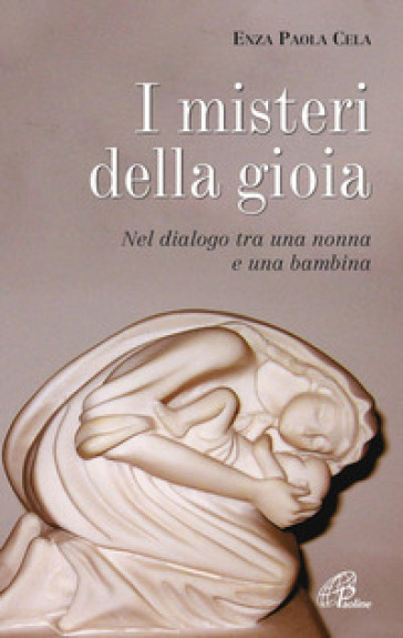 I misteri di gioia. Nel dialogo tra una nonna e una bambina - Enza Paola Cela