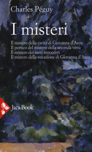 I misteri. Il mistero di Giovanna d'Arco. Il portico del mistero della seconda virtù. Il mistero dei santi innocenti. Il mistero della vocazione di Giovanna d'Arco - Charles Péguy