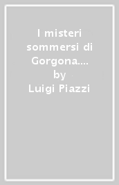 I misteri sommersi di Gorgona. Guida subacquea dell