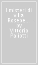 I misteri di villa Rosebery. «Sovrani, principi, banchieri, milord e belle donne a Napoli nella residenza che oggi è dei presidenti della Repubbl ica»