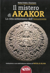 Il mistero di Akakor. La città sotterranea dell Amazzonia. Ediz. illustrata