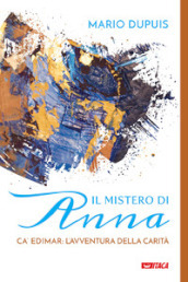 Il mistero di Anna. Ca  Edimar: l avventura della carità