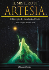 Il mistero di Artesia. Il risveglio dei Cavalieri dell Arte. Nuova ediz.