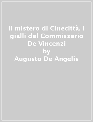 Il mistero di Cinecittà. I gialli del Commissario De Vincenzi - Augusto De Angelis