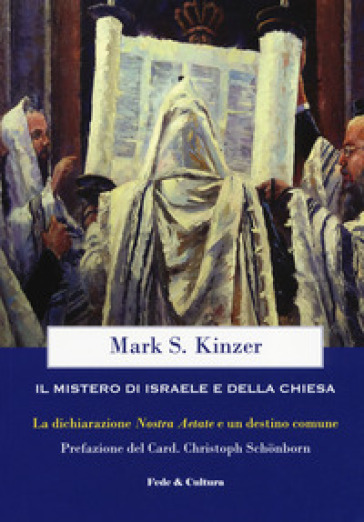 Il mistero di Israele e della Chiesa. La dichiarazione «Nostra Aetate» e un destino comune - Mark S. Kinzer