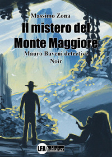 Il mistero del Monte Maggiore. Mauro Baveni detective - Massimo Zona