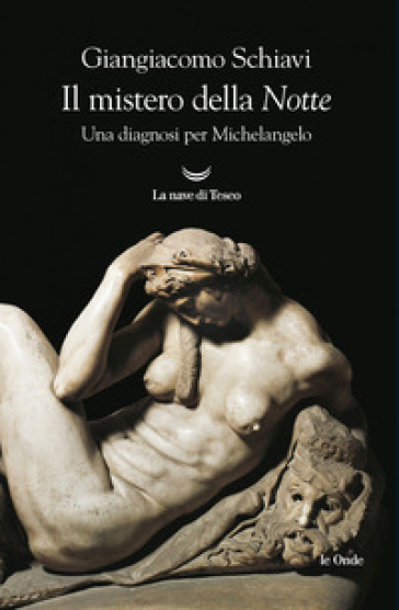 Il mistero della «Notte». Una diagnosi per Michelangelo - Giangiacomo Schiavi