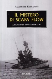 Il mistero di Scapa Flow. L incredibile impresa dell U-47