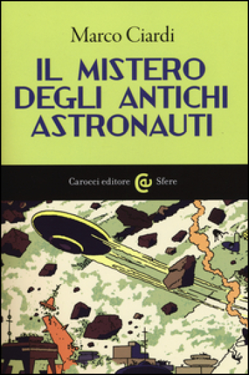 Il mistero degli antichi astronauti - Marco Ciardi