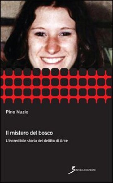 Il mistero del bosco. L'incredibile storia del delitto di Arce - Pino Nazio