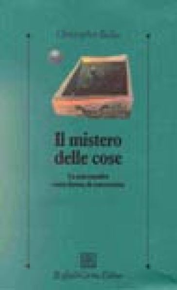 Il mistero delle cose. La psicoanalisi come forma di conoscenza - Christopher Bollas