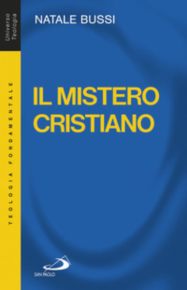 Il mistero cristiano. Breve introduzione allo studio e alla presentazione del cristianesimo - Natale Bussi